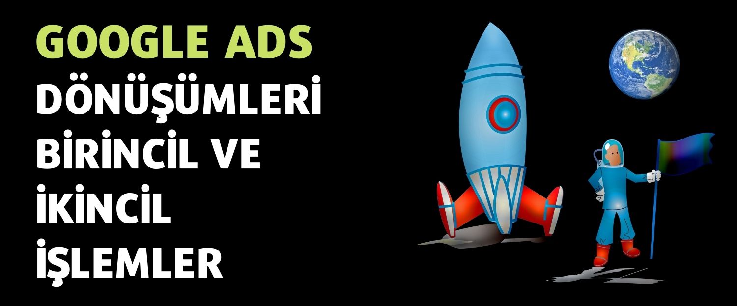 Google ADS Dönüşümleri Birincil ve İkincil İşlemler Nedir?