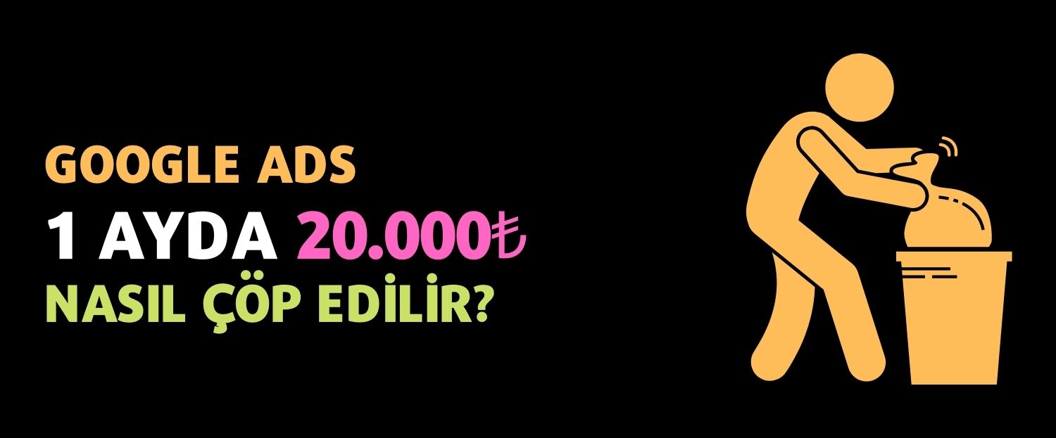 Google Ads ile 1 Ayda 20.000TL Nasıl Çöp Edilir