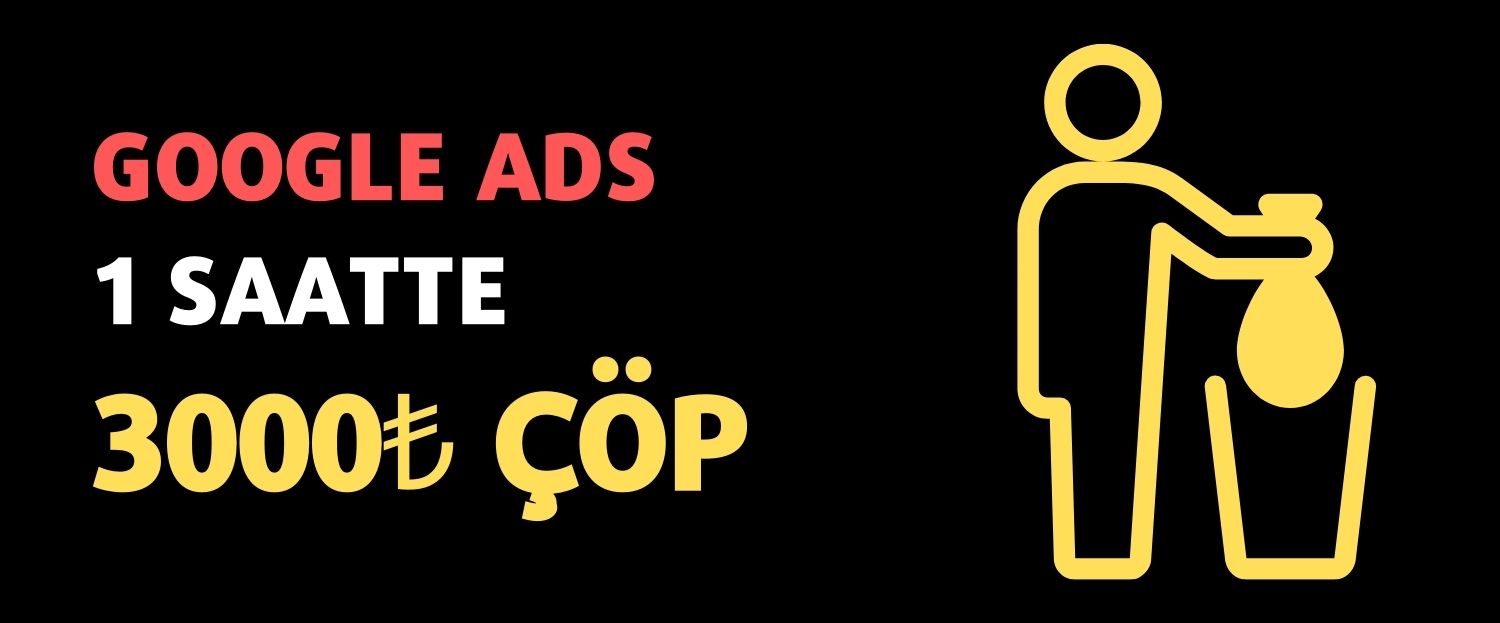 Google ADS 1 Saatte 3000₺ Nasıl Çöp Olmuş