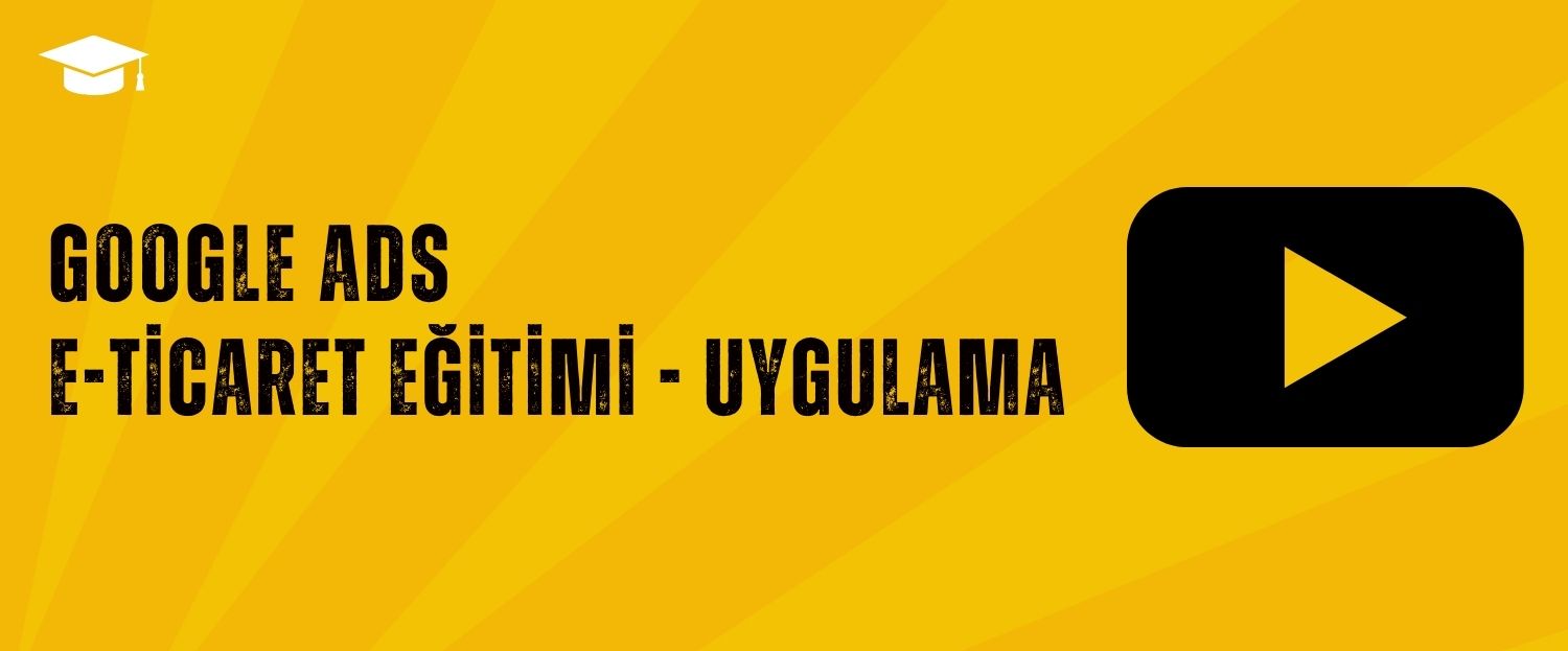 Google Ads E-ticaret Eğitimi & Uygulama

