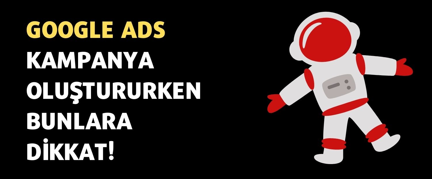 Google Ads Kampanya Oluştururken Bunlara Dikkat