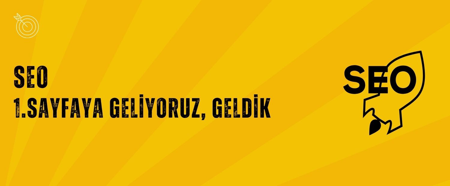SEO: 1. Sayfaya Geliyoruz, Geldik