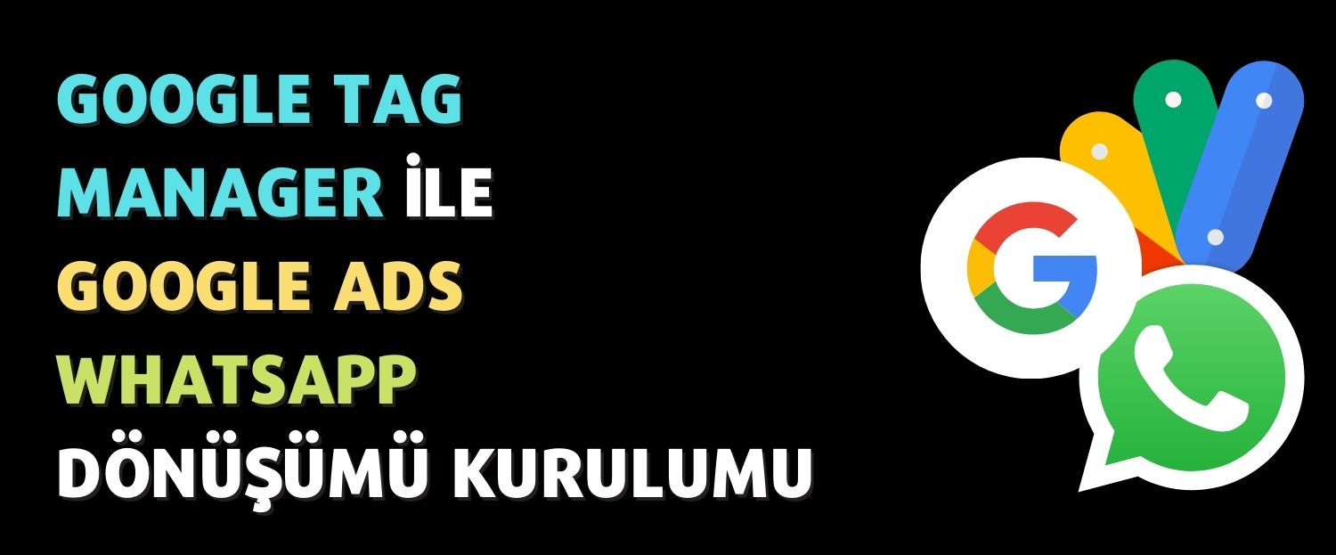 Google Tag Manager ile Google ADS Whatsapp Dönüşümleri Kurulumu