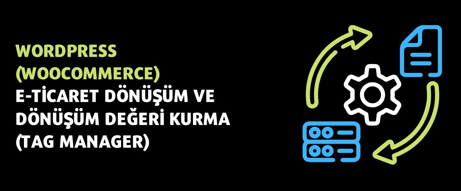 Wordpress (Woocommerce) E-ticaret Dönüşüm - Dönüşüm Değeri Kurma (Google Tag Manager)