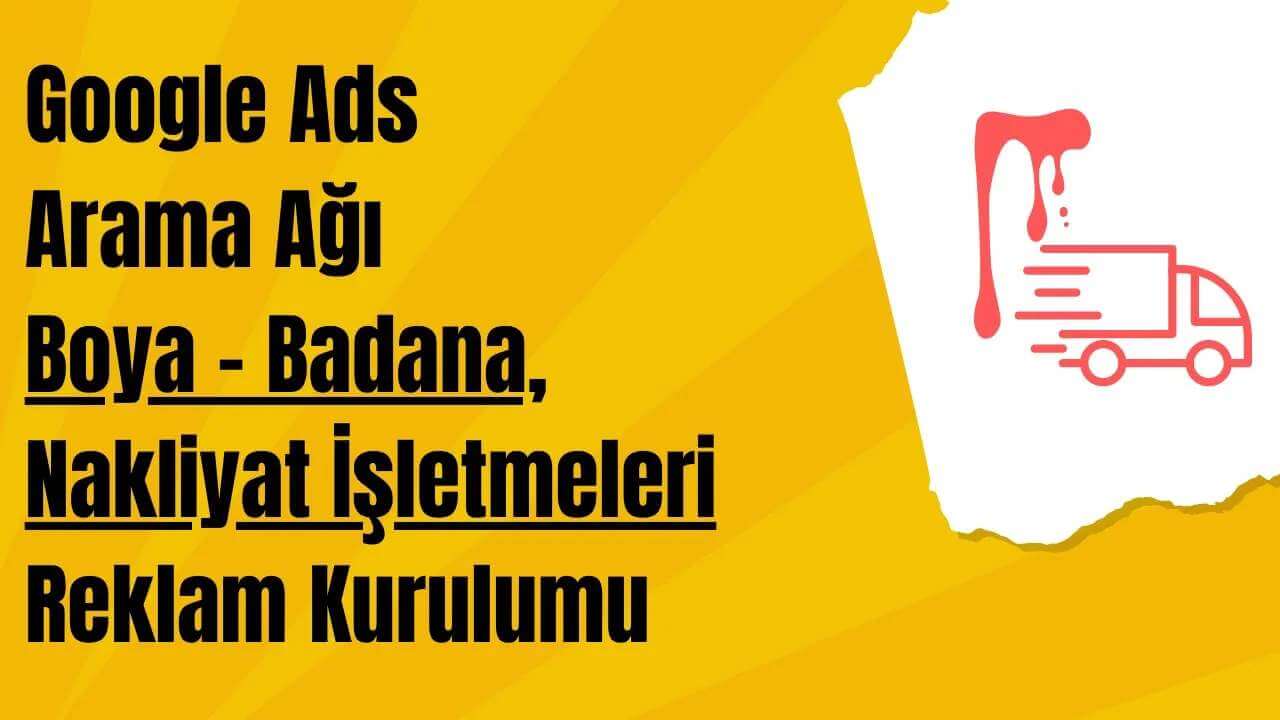 Google Ads Arama Ağı Boya - Badana, Nakliyat İşletmeleri Reklam Kurulumu