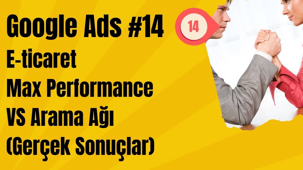 Google Ads E-ticaret Max Performance VS Arama Ağı (Gerçek Sonuçlar)