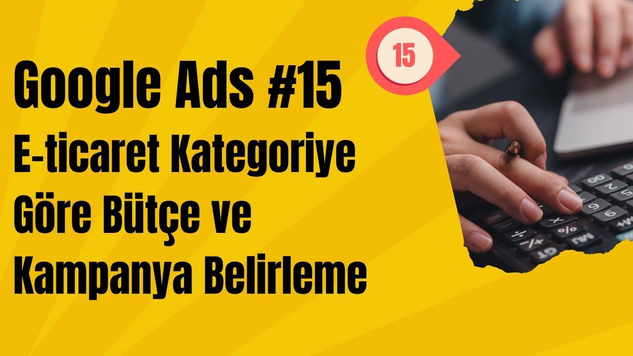 Google Ads E-ticaret Kategoriye Göre Bütçe ve Kampanya Belirleme