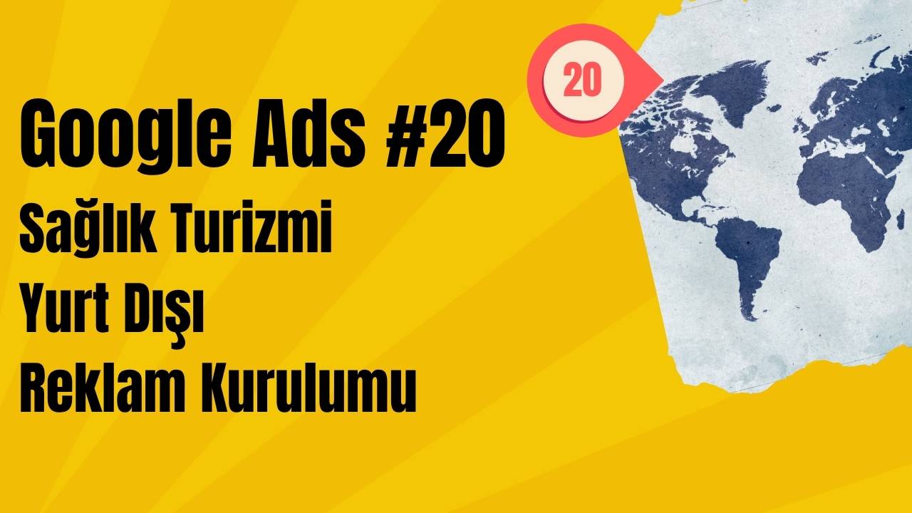 Google Ads - Sağlık Turizmi Yurt Dışı Reklam Kurulumu