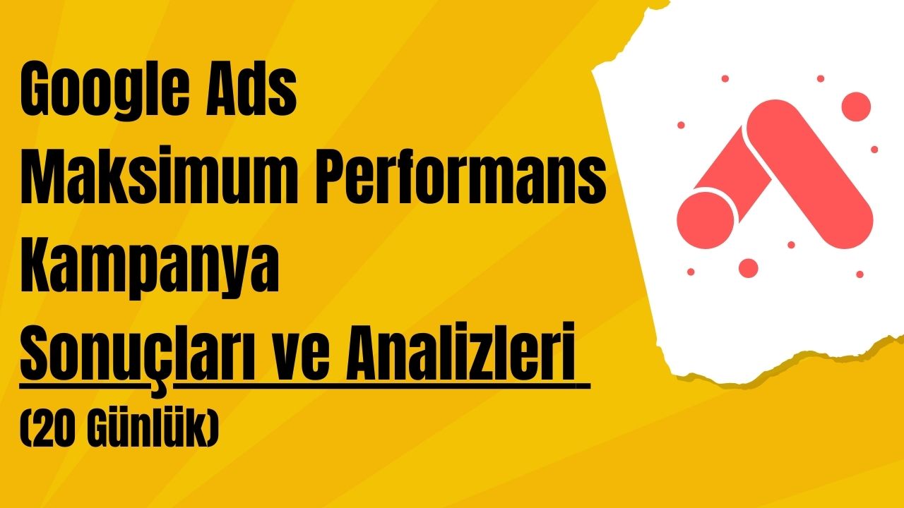 Google Ads - Model Oto Maksimum Performans Kampanya Sonuçları ve Analizleri (20 Günlük)