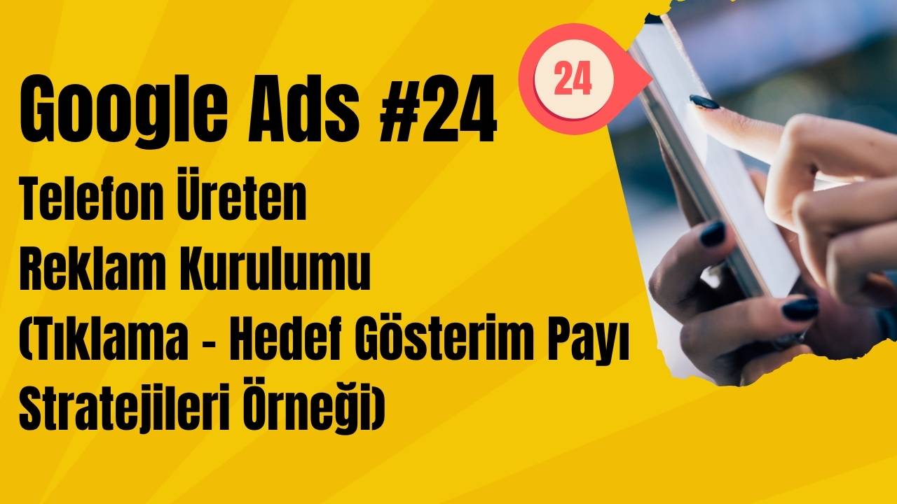 Google Ads Telefon Üreten Reklam Kurulumu (Tıklama - Hedef Gösterim Payı Stratejileri Örneği)