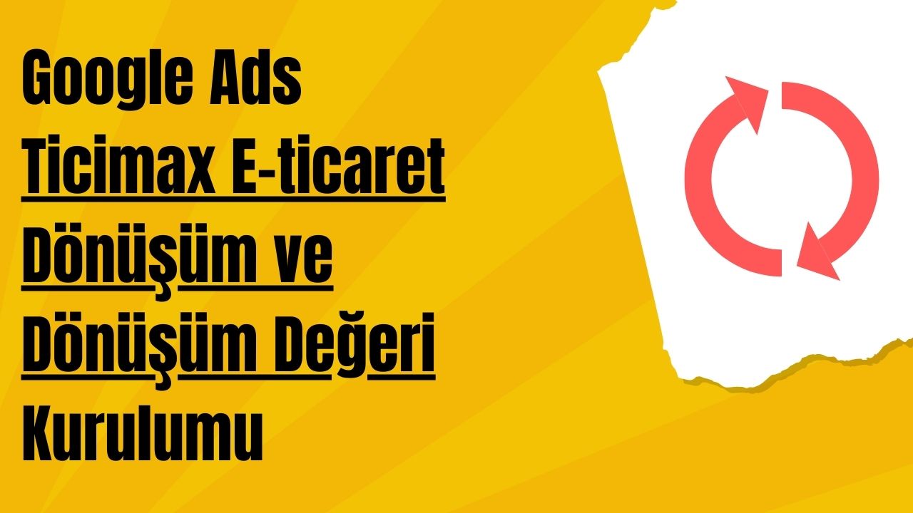 Google Ads - Ticimax Dönüşüm ve Dönüşüm Değeri Kurulumu