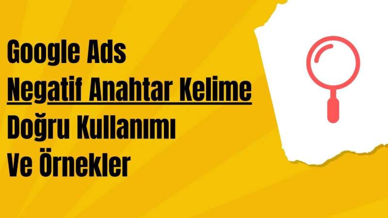 Google Ads Negatif Anahtar Kelime Doğru Kullanımı Ve Örnekler