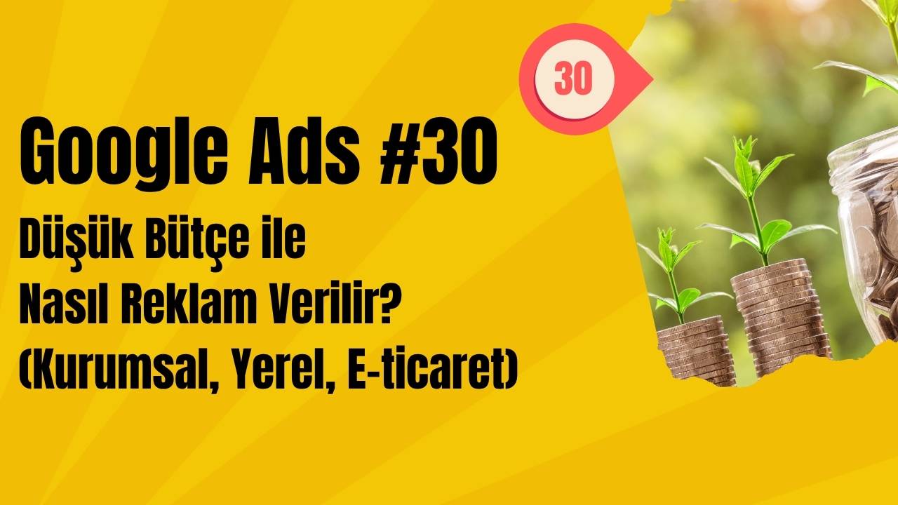 Google Ads Düşük Bütçe ile Nasıl Reklam Verilir? (Kurumsal, Yerel, E-ticaret)