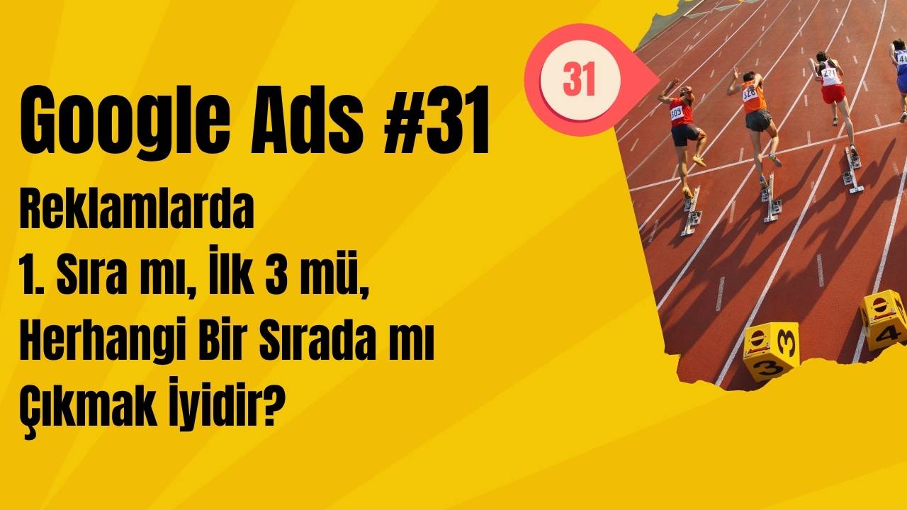 Google Ads Reklamlarında 1. Sıra mı, İlk 3 mü, Herhangi Bir Sırada mı Çıkmak İyidir?