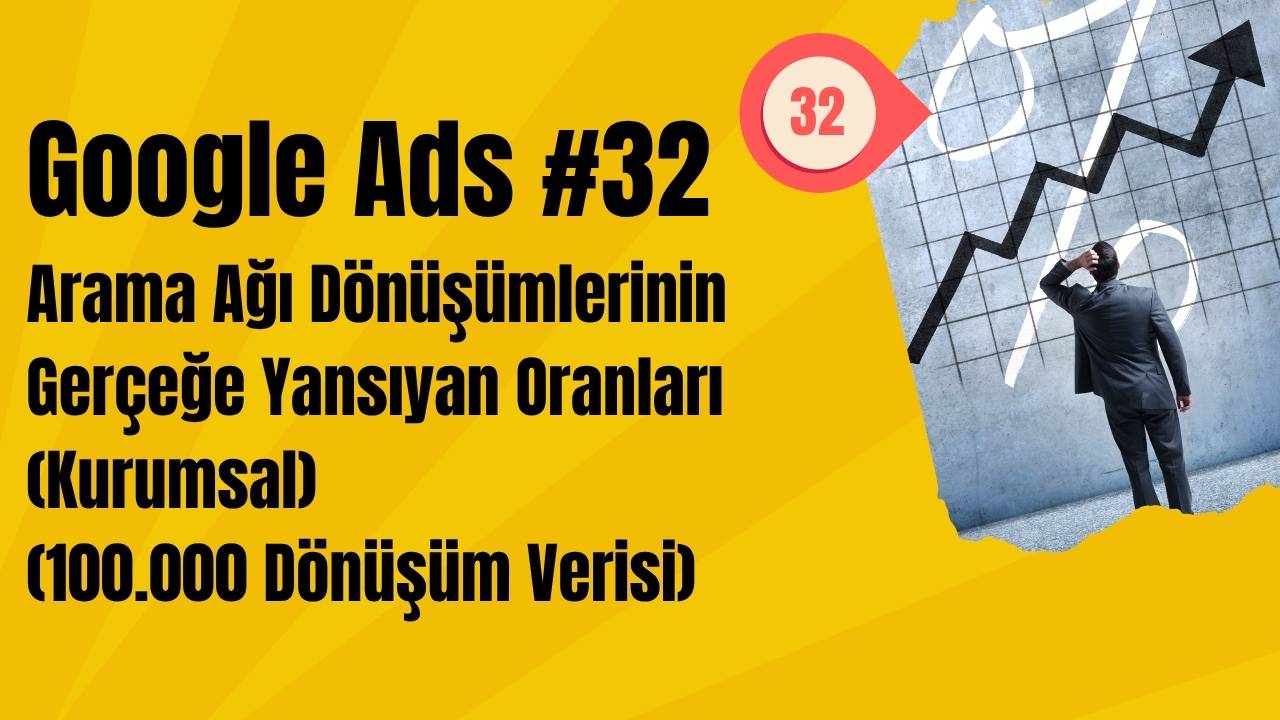 Google Ads Arama Ağı Dönüşümlerinin Gerçeğe Yansıyan Oranları (Kurumsal) (100.000 Dönüşüm Verisi)
