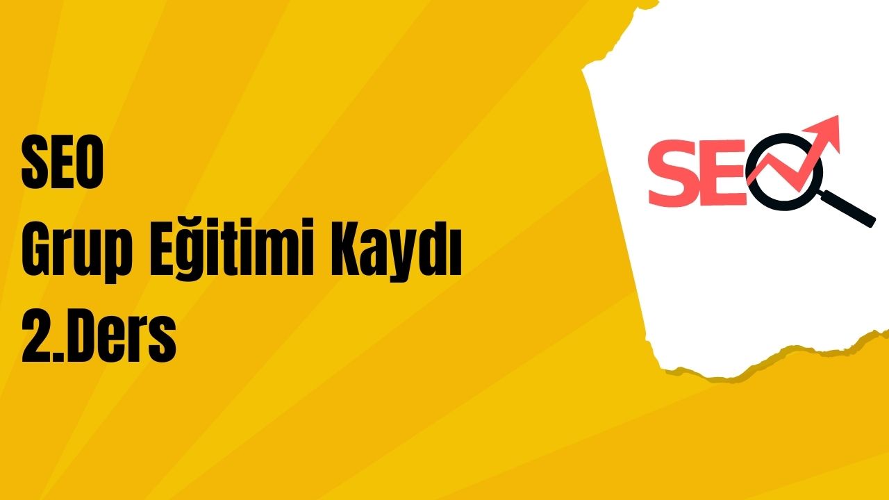 SEO Grup Eğitimi 2. Ders