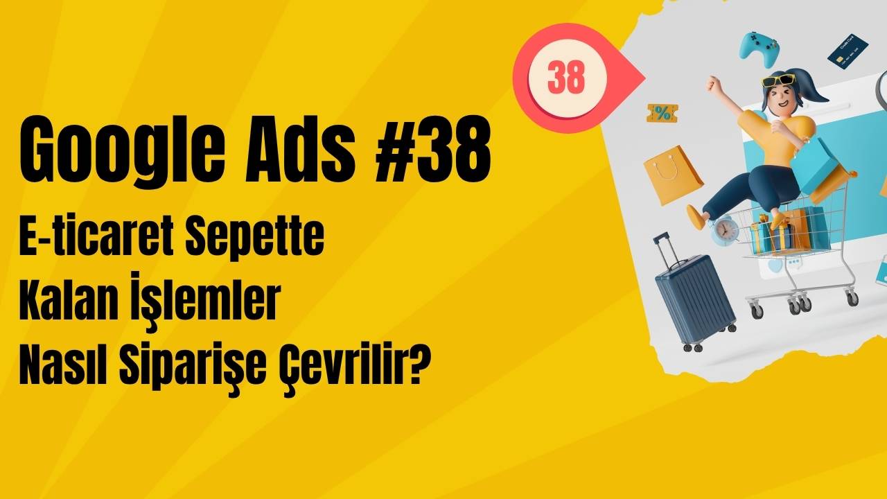 Google Ads E-ticaret Sepette Kalan İşlemler Nasıl Siparişe Çevrilir?