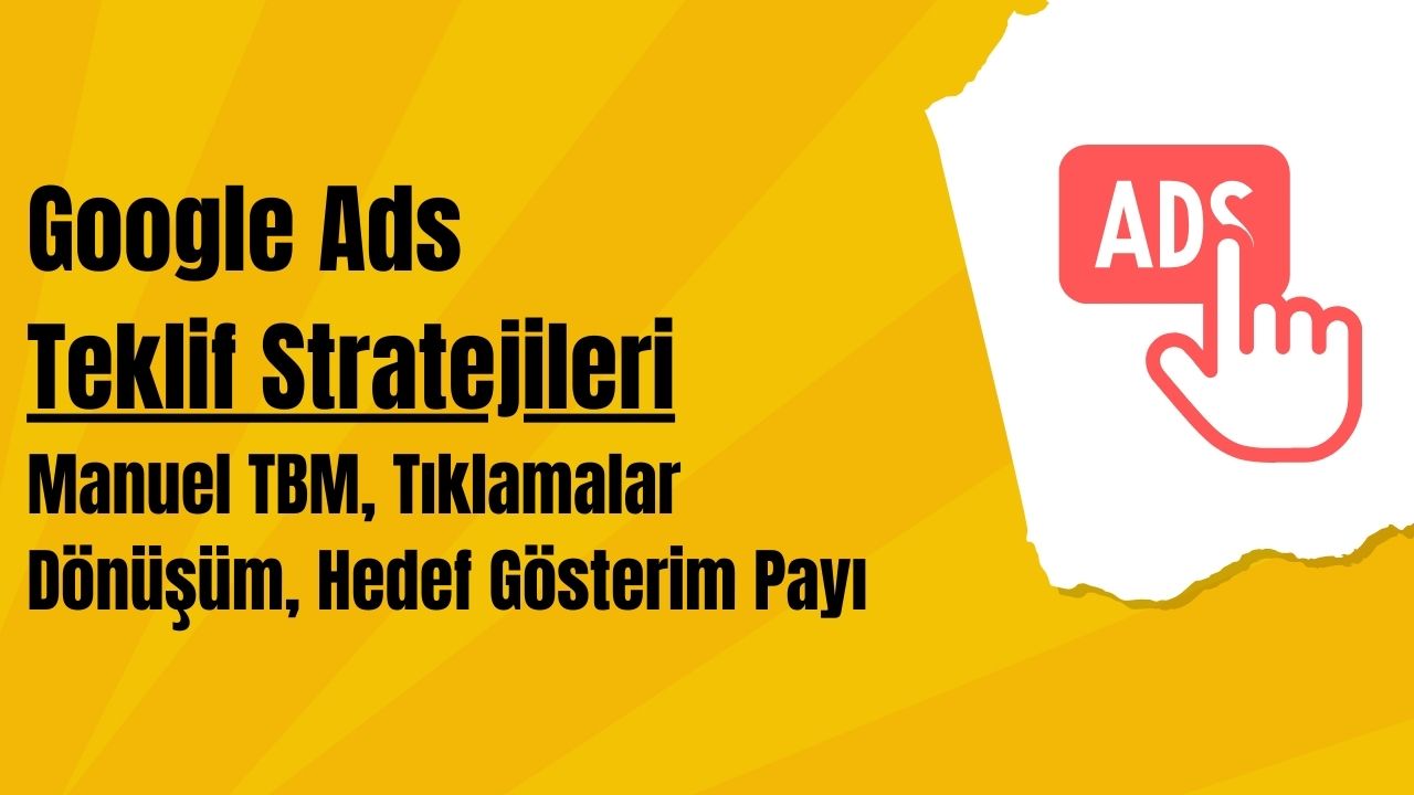 Google Ads Teklif Stratejileri (Manuel TBM, Tıklamalar, Dönüşüm, Hedef Gösterim Payı)