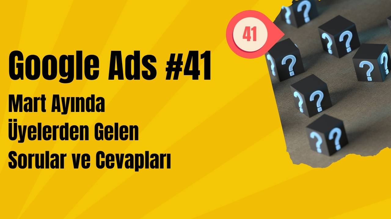 Google Ads Mart Ayında Üyelerden Gelen Sorular ve Cevapları