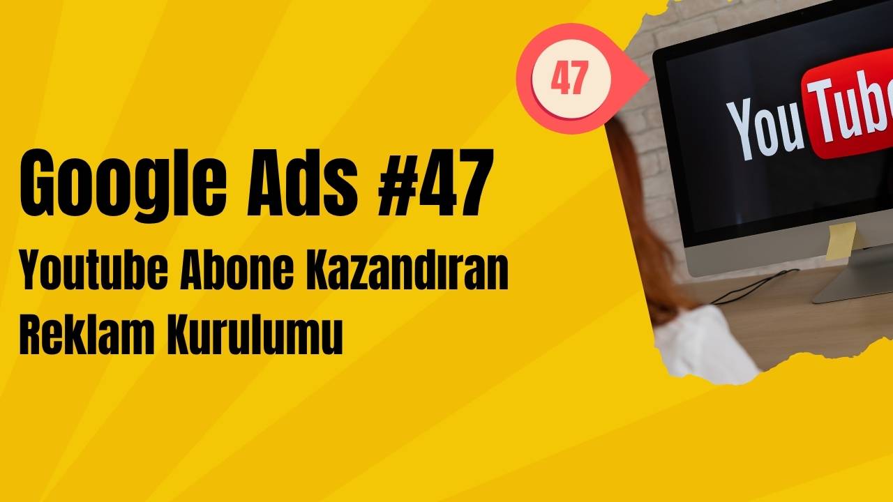 Google Ads Video - Youtube Abone Kazandıran Reklam Kurulumu