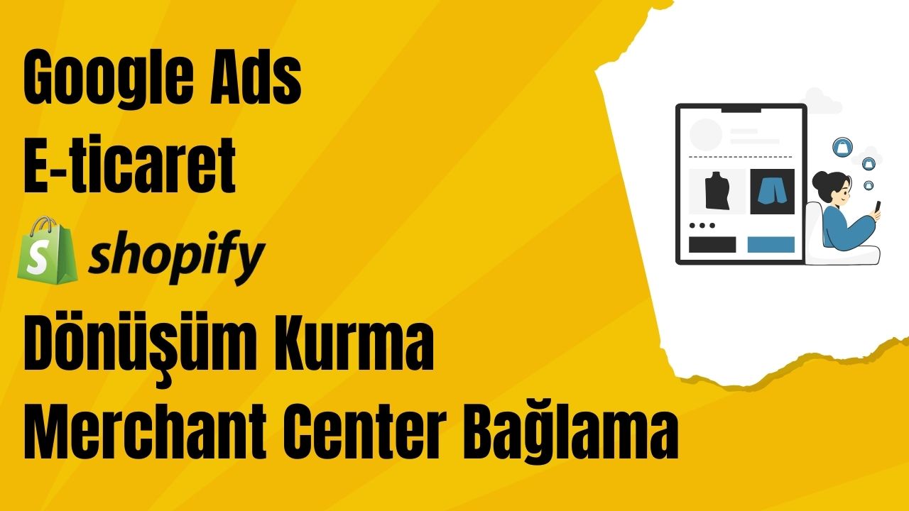 Google Ads Shopify Dönüşüm Kurma, Merchant Center'a Bağlama