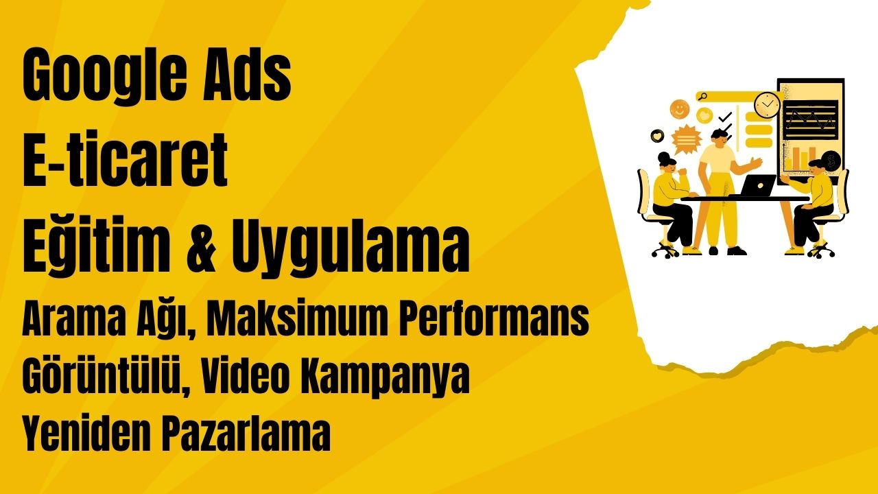 Google Ads E-ticaret Eğitim ve Uygulama (Tüm Kampanya Türleri Kurulumu) Sonuçlar 20.Mart'ta
