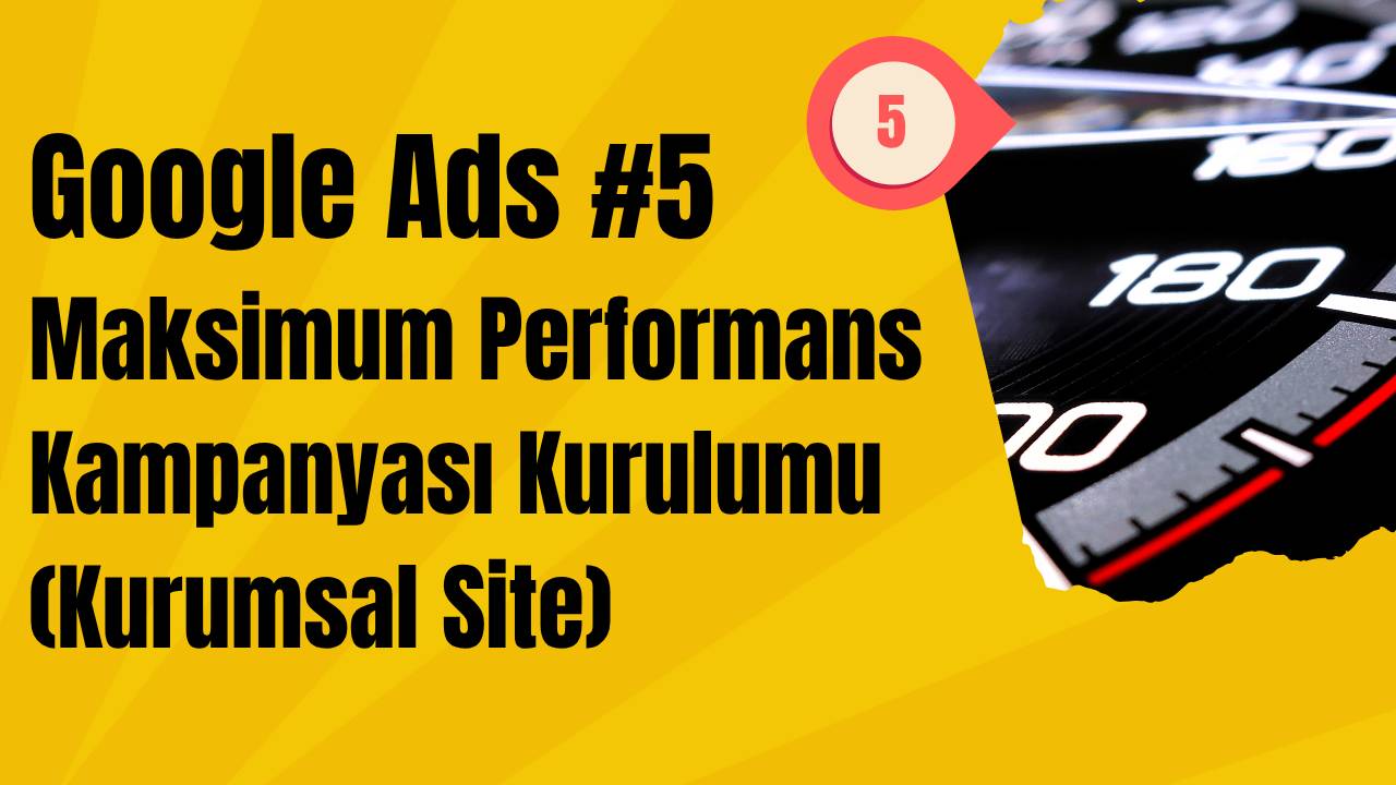 Google Ads Maksimum Performans Kampanyası Kurulumu (Kurumsal Site)