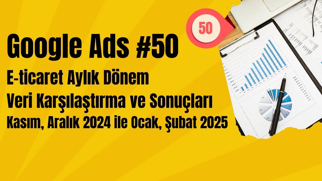 Google Ads E-ticaret Aylık Dönem Veri Karşılaştırma ve Sonuçları