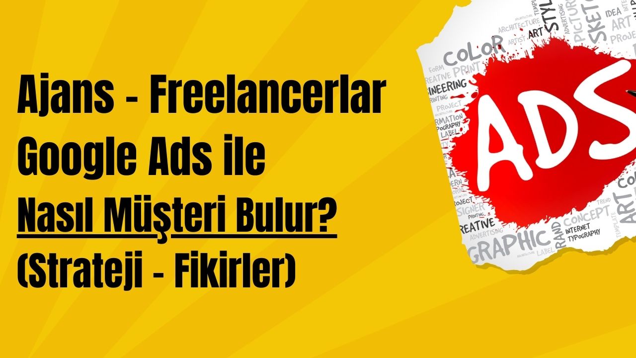 Ajans - Freelancerlar Google Ads ile Nasıl Müşteri Bulur? (Strateji - Fikirler)