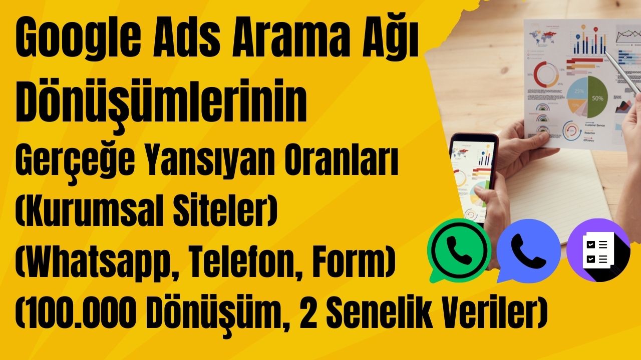 Google Ads Arama Ağı Dönüşümlerinin Gerçeğe Yansıyan Oranları (Kurumsal) (100.000 Dönüşüm Verisi)