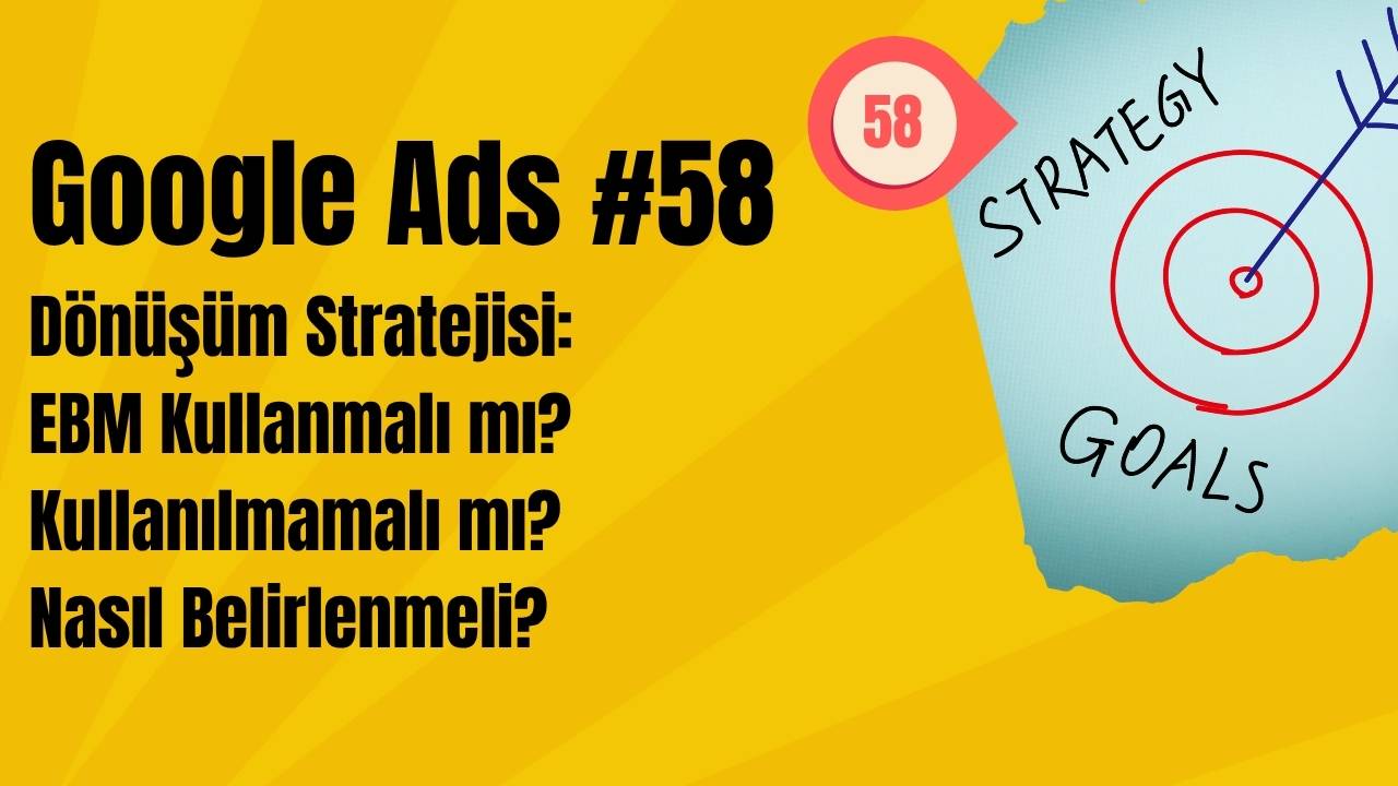 Google Ads Dönüşüm Stratejisi: EBM Kullanmalı mı? Kullanılmamalı mı? Nasıl Belirlenmeli?