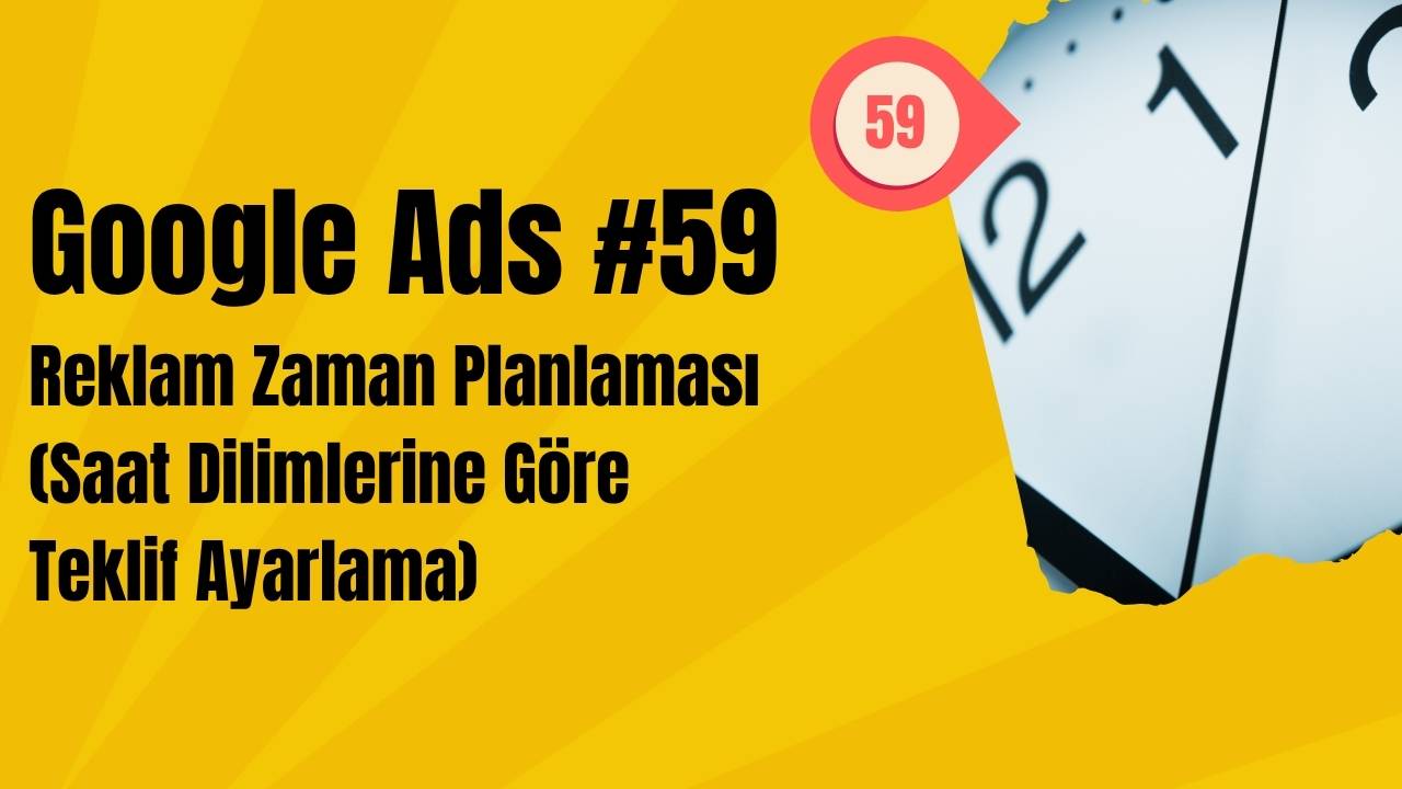 Google Ads: Reklam Zaman Planlaması (Saat Dilimlerine Göre Teklif Ayarlama)