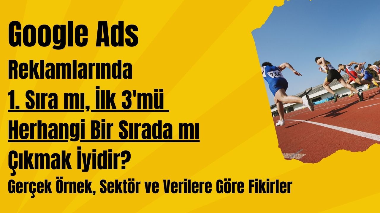 Google Ads Reklamlarında 1. Sıra mı, İlk 3 mü, Herhangi Bir Sırada mı Çıkmak İyidir?
