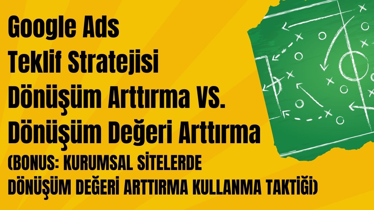 Google Ads Teklif Stratejisi Dönüşüm Arttırma VS. Dönüşüm Değeri Arttırma
