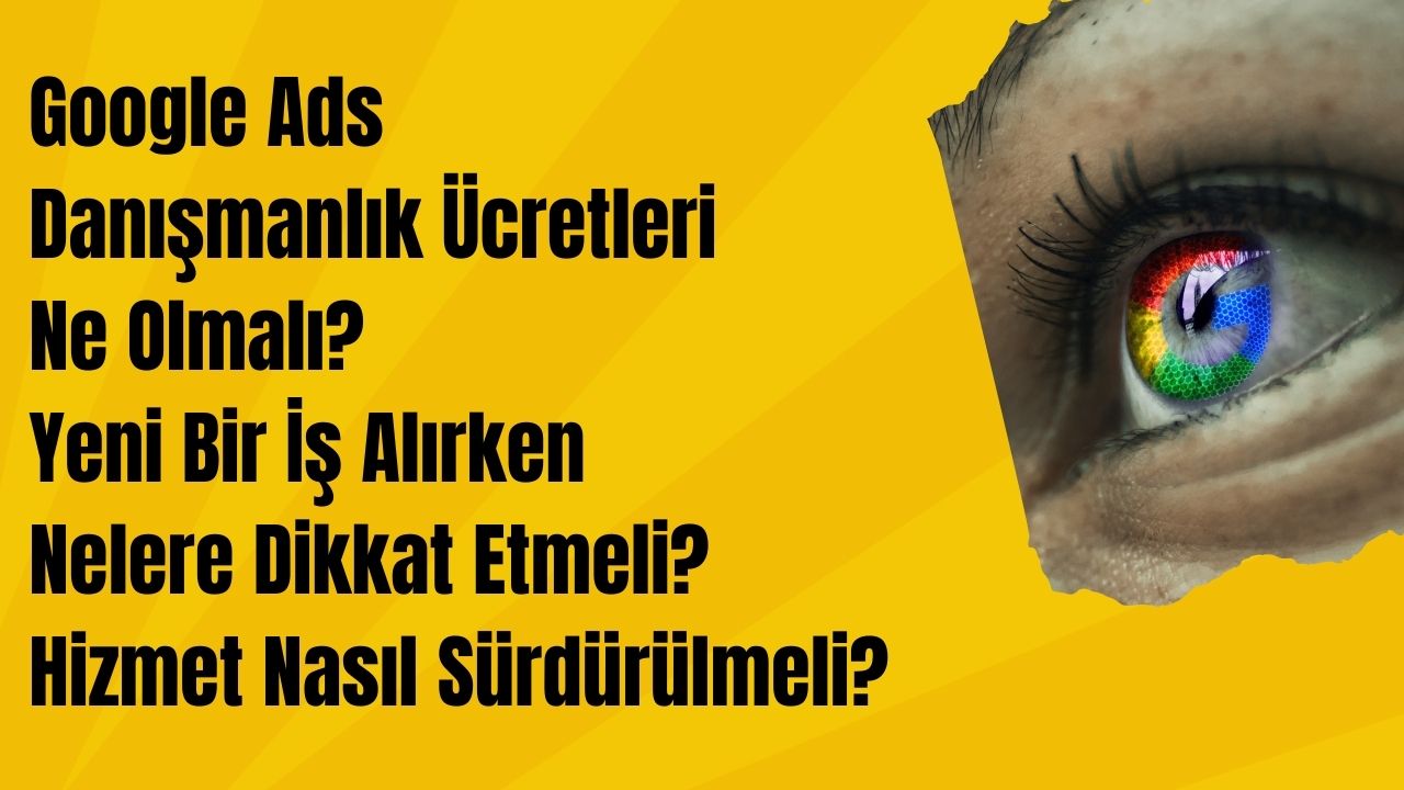 Google Ads Danışmanlık Ücretleri Ne Olmalı? Yeni İş Alırken Nelere Dikkat Etmeli?