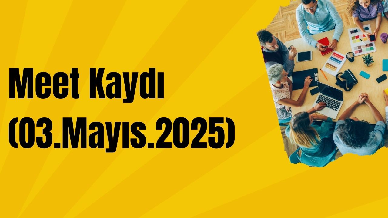 3.Mayıs.2025 Meet Kaydı